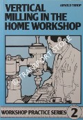 Vertical Milling in the Home Workshop by THROP, Arnold